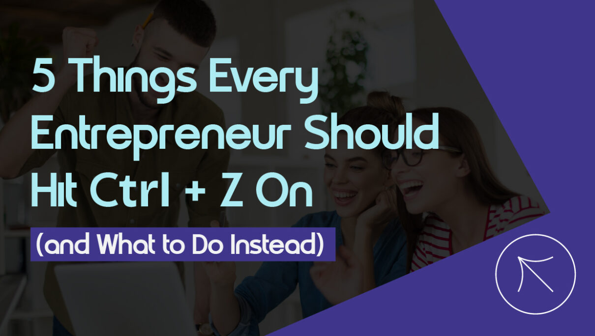 5 Things Every Entrepreneur Should Hit Control Z On (and What to Do Instead)